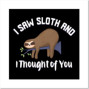 I saw sloth and I thought of you funny sloth design Posters and Art